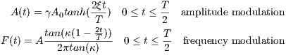                  2ξt          T
  A (t) = γA0tanh (-)  0 ≤ t ≤-- amplitude modulation
                 T2t          2
F (t) = Atan(κ(1--T-))  0 ≤ t ≤ T  frequency modulation
          2πtan(κ)           2
