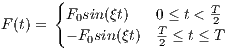        {                   T
F (t) =  F0sin(ξt)   0 ≤ t < 2
        - F0sin(ξt)  T2-≤ t ≤ T
