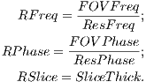           F OV Freq
  RF req =---------;
           ResF req
RPhase = F-OV-Phase;
          ResPhase
  RSlice = SliceT hick.
