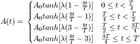       (| A tanh[λ(1- 4t)] 0 ≤ t < T
      ||{   0      4t T    T-     4T-
A(t) =  A0tanh[λ(T -41t)] 4T ≤ t < 23T
      |||( A0tanh[λ(3- T-)] 2-≤ t < 4-
        A0tanh[λ(4Tt- 3)] 3T4 ≤ t ≤ T
