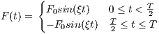        {
        F0sin(ξt)   0 ≤ t < T2
F (t) =  - F0sin(ξt)  T-≤ t ≤ T
                    2
