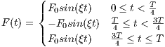       (
      |{ F0sin(ξt)   0 ≤ t < T4
F(t) =  - F0sin(ξt) T4 ≤ t < 34T
      |( F0sin(ξt)   3T ≤ t ≤ T
                    4
