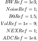   BW  Ref = 1e3;
  N oiseRef  = 1;
    B0Ref = 1.5;

V olRef = 1e - 9;
   NEXRef   = 1;
 ADCRef   = 1e4.
