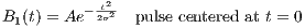          - t2-
B1(t) = Ae 2σ2  pulse centered at t = 0

